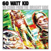 60 Watt Kid, We Come From The Bright Side