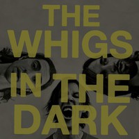 The Whigs, In the Dark