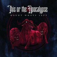 This or the Apocalypse, Haunt What's Left