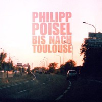 Philipp Poisel, Bis nach Toulouse