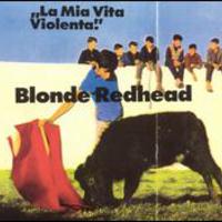 Blonde Redhead, La Mia Vita Violenta