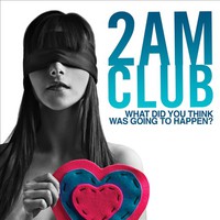 2AM Club, What Did You Think Was Going To Happen?