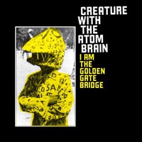 Creature With the Atom Brain, I Am the Golden Gate Bridge