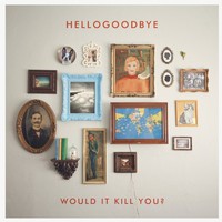 hellogoodbye, Would It Kill You?
