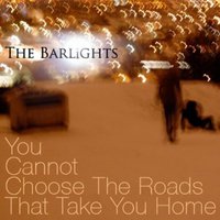 The Barlights, You Cannot Choose The Roads That Take You Home