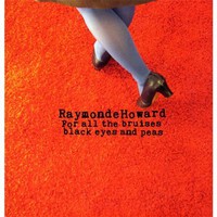 Raymonde Howard, For All the Bruises Black Eyes and Peas