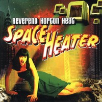 Reverend Horton Heat, Space Heater