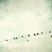 Heidi Spencer & The Rare Birds, Under Streetlight Glow