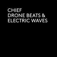 Chief, Drone Beats & Electric Waves