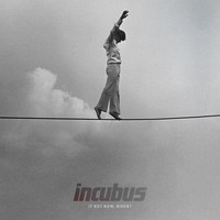 Incubus, If Not Now, When?