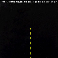 The Magnetic Fields, The Charm of the Highway Strip