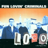 Fun Lovin' Criminals, Loco