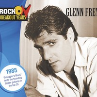 Glenn Frey, Rock Breakout Years: 1985