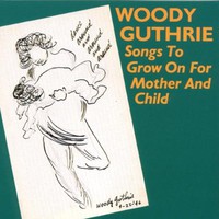 Woody Guthrie, Songs to Grow on for Mother and Child