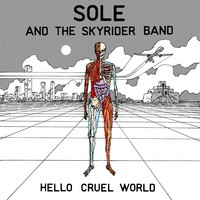 Sole & The Skyrider Band, Hello Cruel World