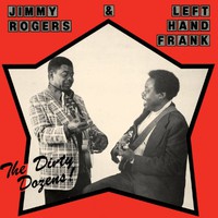 Jimmy Rogers & Left Hand Frank, The Dirty Dozens!