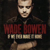 Wade Bowen, If We Ever Make It Home