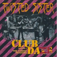 Twisted Sister, Club Daze Volume 1: The Studio Sessions