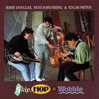 Jerry Douglas, Russ Barenberg & Edgar Meyer, Skip, Hop & Wobble