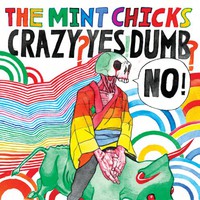 The Mint Chicks, Crazy? Yes! Dumb? No!