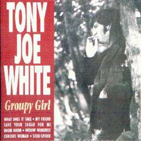 Tony Joe White, Groupy Girl