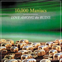 10,000 Maniacs, Love Among the Ruins