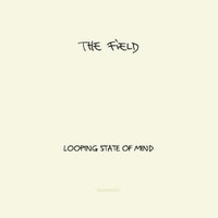 The Field, Looping State Of Mind