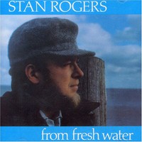 Stan Rogers, From Fresh Water