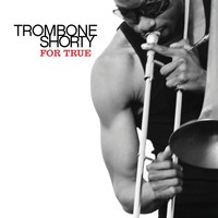 Trombone Shorty, For True