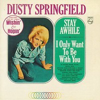 Dusty Springfield, Stay Awhile / I Only Want to Be With You