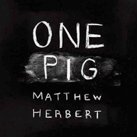 Matthew Herbert, One Pig