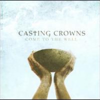 Casting Crowns, Come to the Well