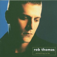 Rob Thomas, ...Something to Be