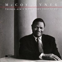 McCoy Tyner, Things Ain't What They Used To Be