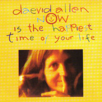 Daevid Allen, Now Is the Happiest Time of Your Life