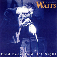 Tom Waits, Cold Beer on a Hot Night