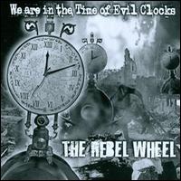 The Rebel Wheel, We Are In The Time Of Evil Clocks
