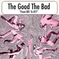 The Good The Bad, From 001 To 017