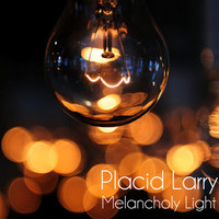 Placid Larry, Melancholy Light