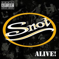 Snot, Alive!