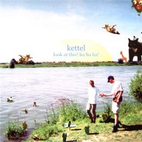 Kettel, Look at This! Ha Ha Ha!