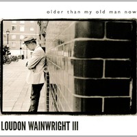 Loudon Wainwright III, Older than My Old Man Now
