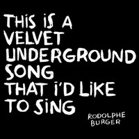 Rodolphe Burger, This Is a Velvet Underground Song That I'd Like to Sing