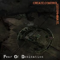 Fear of Domination, Create Control Exterminate