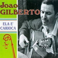 Joao Gilberto, Ela e Carioca