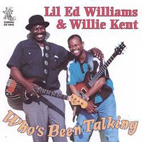 Lil' Ed Williams & Willie Kent, Who's Been Talking