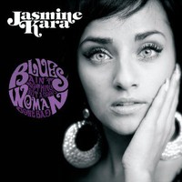 Jasmine Kara, Blues Ain't Nothing but a Good Woman Gone Bad