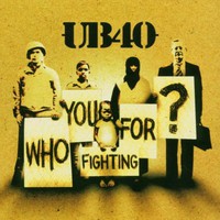 UB40, Who You Fighting For?