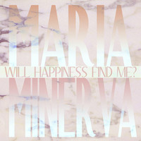 Maria Minerva, Will Happiness Find Me?