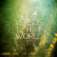 Versus the World, Drink. Sing. Live. Love.